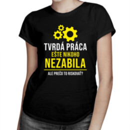 Tvrdá práca ešte nikoho nezabila, ale prečo to riskovať? - Pánske a dámske tričko s potlačou