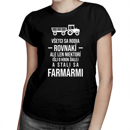 Všetci sa rodia rovnakí, ale len niektorí išli o krok ďalej a stali sa farmármi - dámske tričko s potlačou
