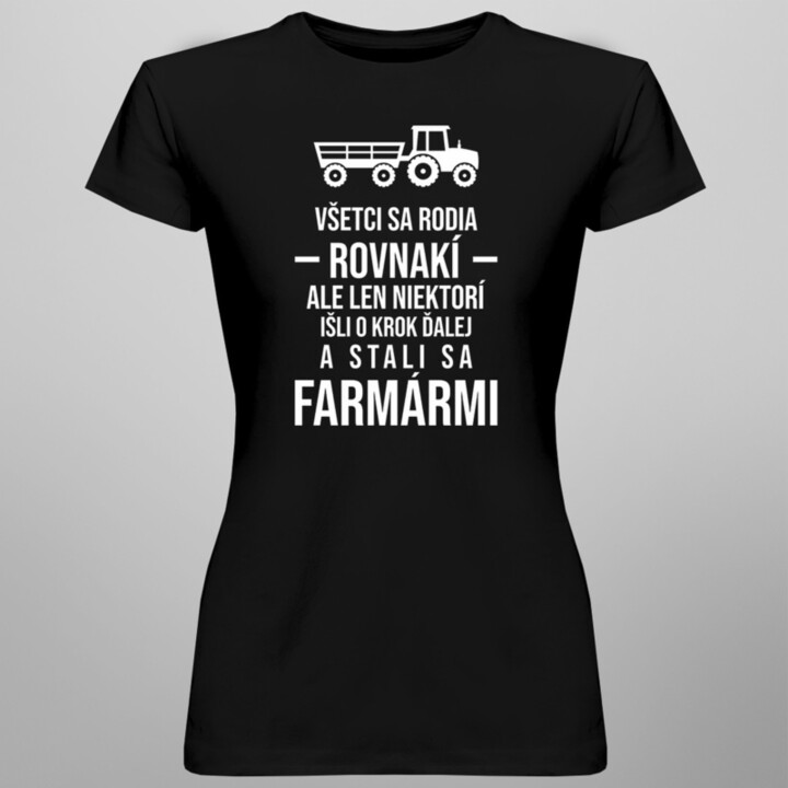 Všetci sa rodia rovnakí, ale len niektorí išli o krok ďalej a stali sa farmármi - dámske tričko s potlačou