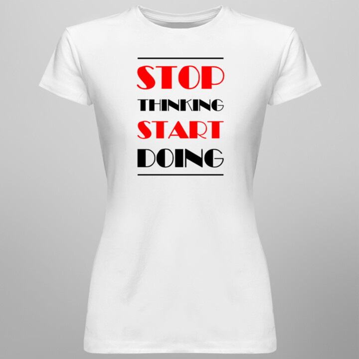 Stop thinking start doing - Pánske a dámske tričko s potlačou