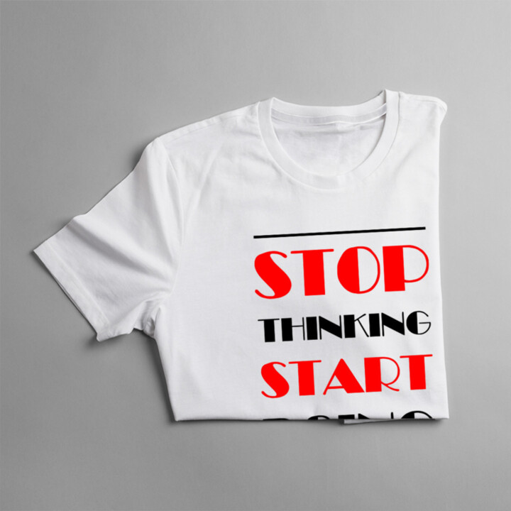 Stop thinking start doing - Pánske a dámske tričko s potlačou