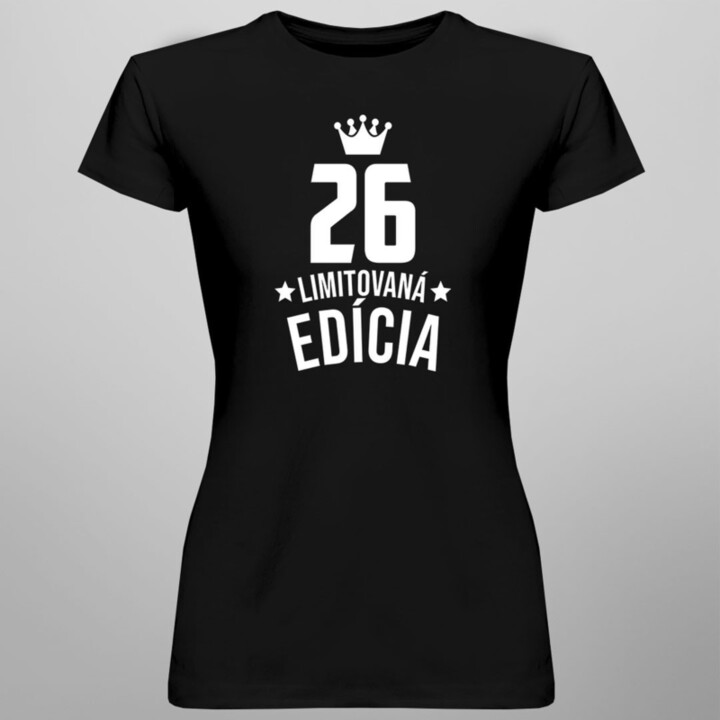 26 rokov Limitovaná edícia - dámske tričko s potlačou - darček k narodeninám