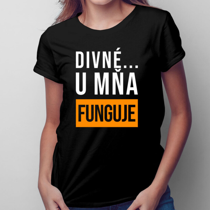 Divné ... u mňa funguje - dámske tričko s potlačou