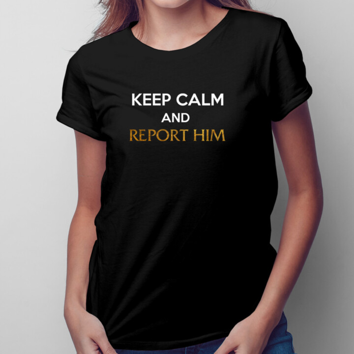 Keep calm and report him -  dámske tričko s potlačou