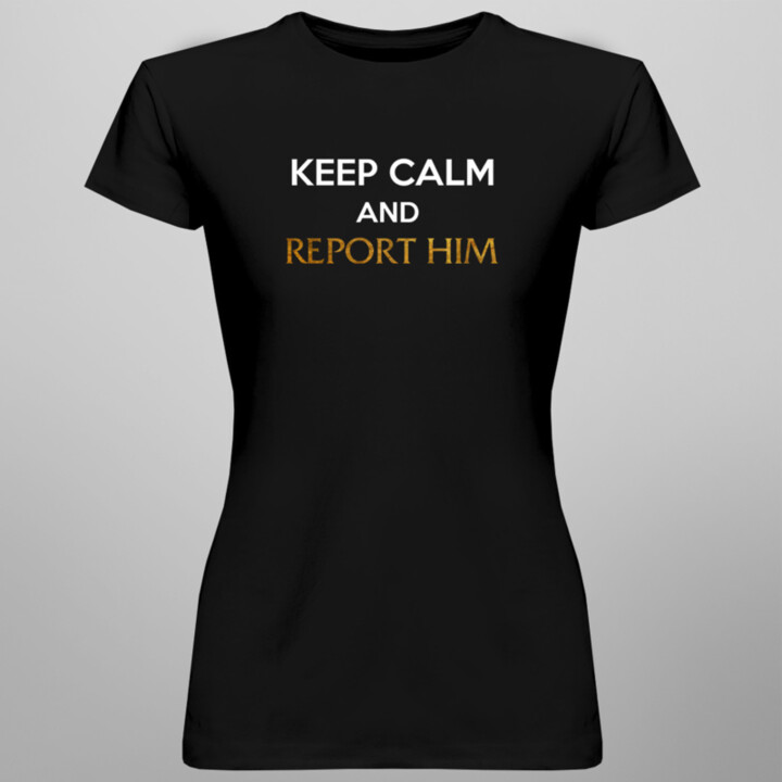 Keep calm and report him -  dámske tričko s potlačou