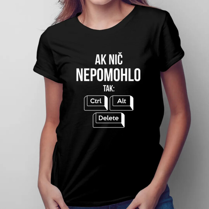Ak nič nepomohlo, tak: ctrl + alt + delete - Dámske tričko s potlačou