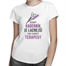 Dobrý kaderník je lacnejší ako dobrý terapeut -  dámske tričko s potlačou