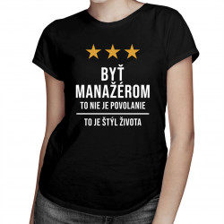 Byť manažérom to nie je povolanie, to je štýl života -  dámske tričko s potlačou