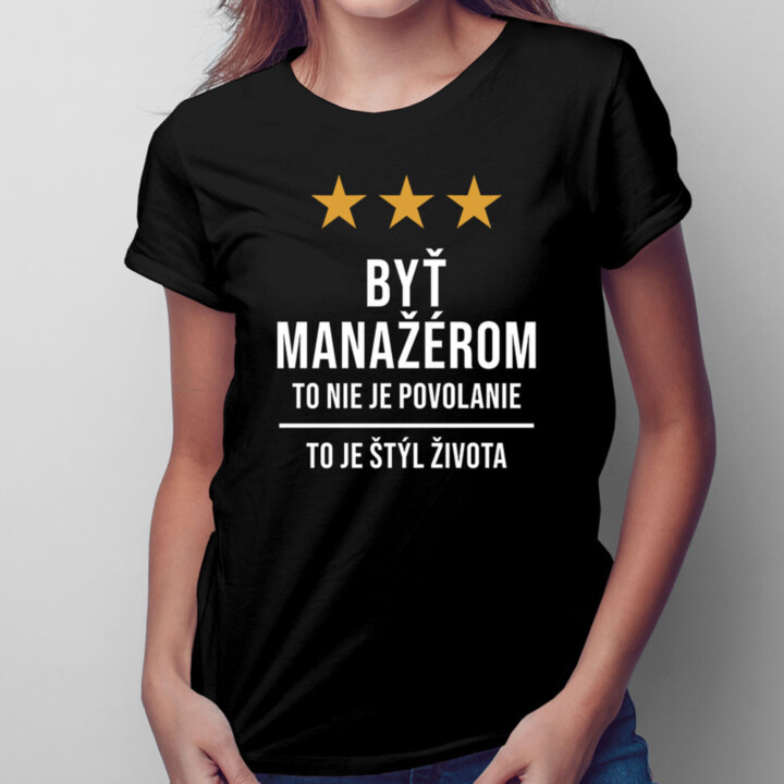 Byť manažérom to nie je povolanie, to je štýl života -  dámske tričko s potlačou