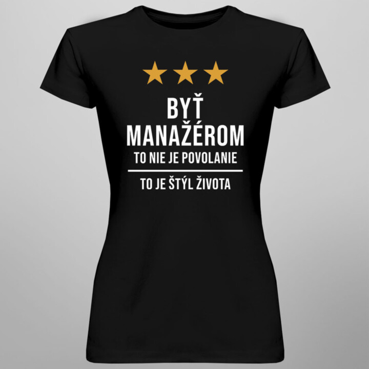 Byť manažérom to nie je povolanie, to je štýl života -  dámske tričko s potlačou