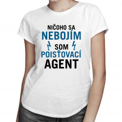 Ničoho sa nebojím, som poisťovací agent -  dámske tričko s potlačou