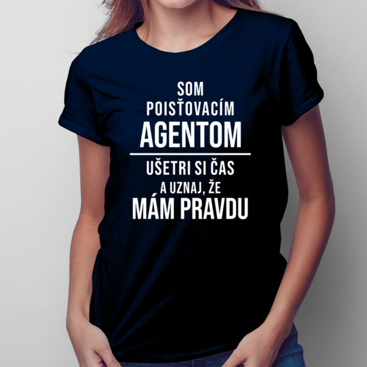 Som poisťovacím agentom, ušetri si čas a uznaj, že mám pravdu -  dámske tričko s potlačou