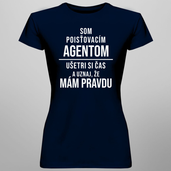 Som poisťovacím agentom, ušetri si čas a uznaj, že mám pravdu -  dámske tričko s potlačou