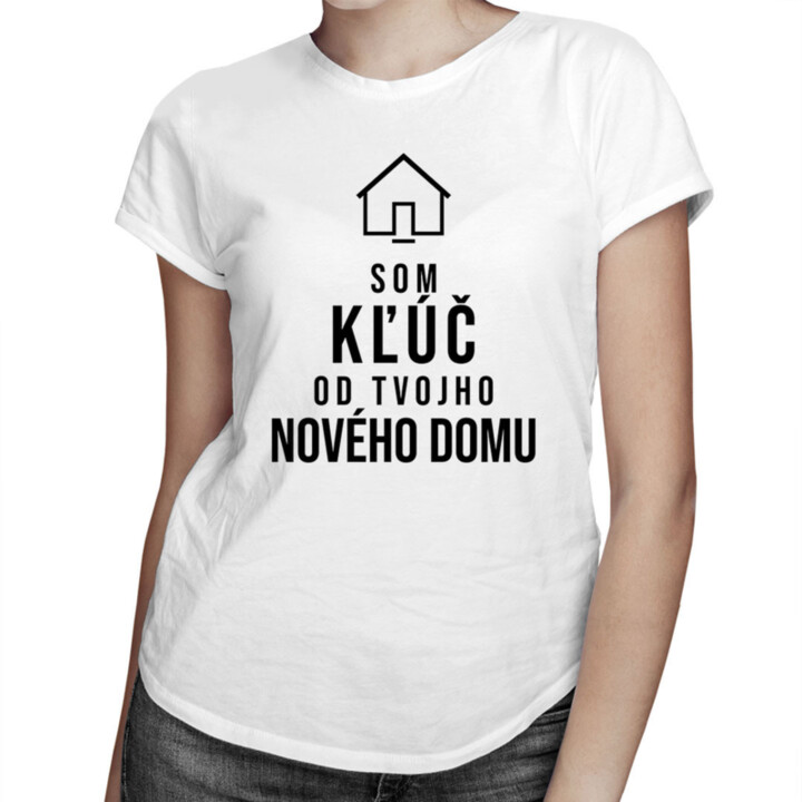Som kľúč od Tvojho nového domu -  dámske tričko s potlačou