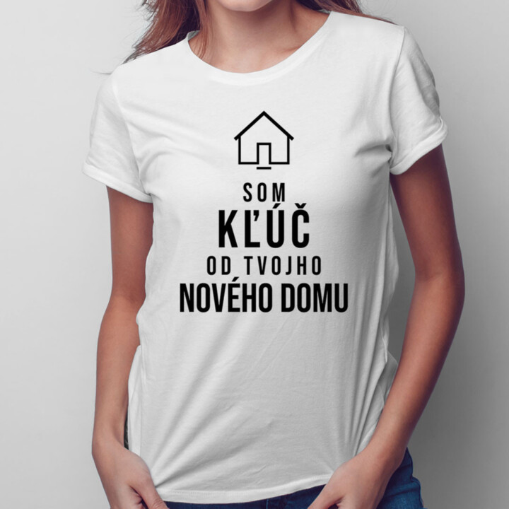 Som kľúč od Tvojho nového domu -  dámske tričko s potlačou