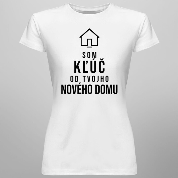 Som kľúč od Tvojho nového domu -  dámske tričko s potlačou