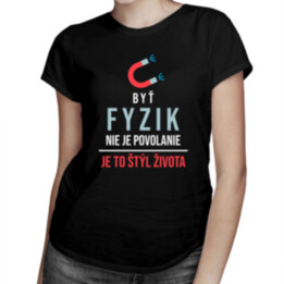 Byť fyzik nie je povolanie, je to štýl života -  dámske tričko s potlačou