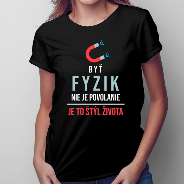 Byť fyzik nie je povolanie, je to štýl života -  dámske tričko s potlačou