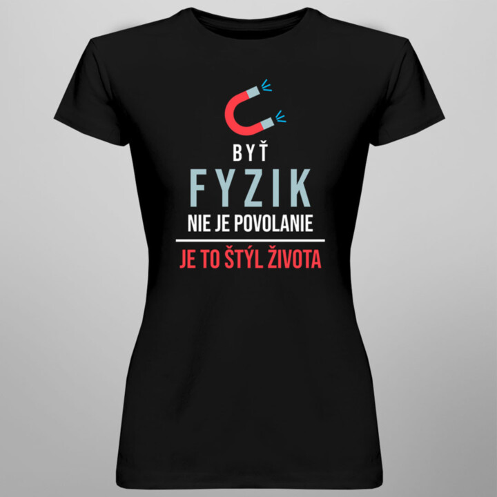 Byť fyzik nie je povolanie, je to štýl života -  dámske tričko s potlačou