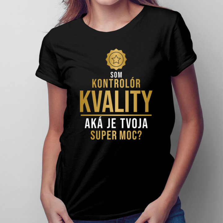 Som kontrolór kvality, aká je Tvoja super moc? -  dámske tričko s potlačou