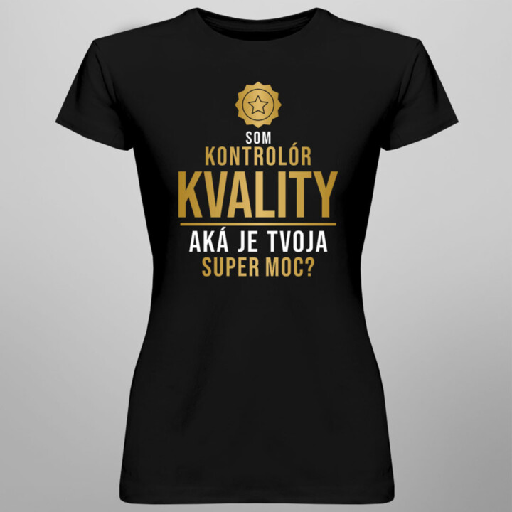 Som kontrolór kvality, aká je Tvoja super moc? -  dámske tričko s potlačou