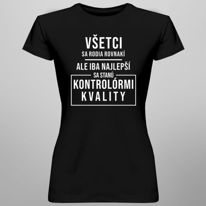 Všetci sa rodia rovnakí - kontrolór kvality - dámske tričko s potlačou