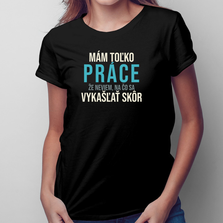 Mám toľko práce -  dámske tričko s potlačou
