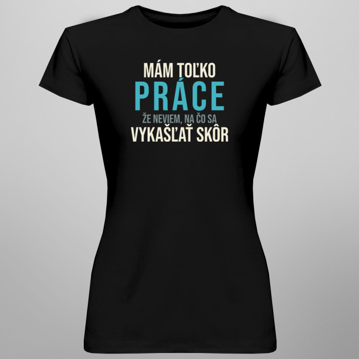 Mám toľko práce -  dámske tričko s potlačou