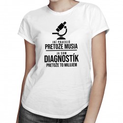 Som diagnostík pretože to milujem - dámske tričko s potlačou