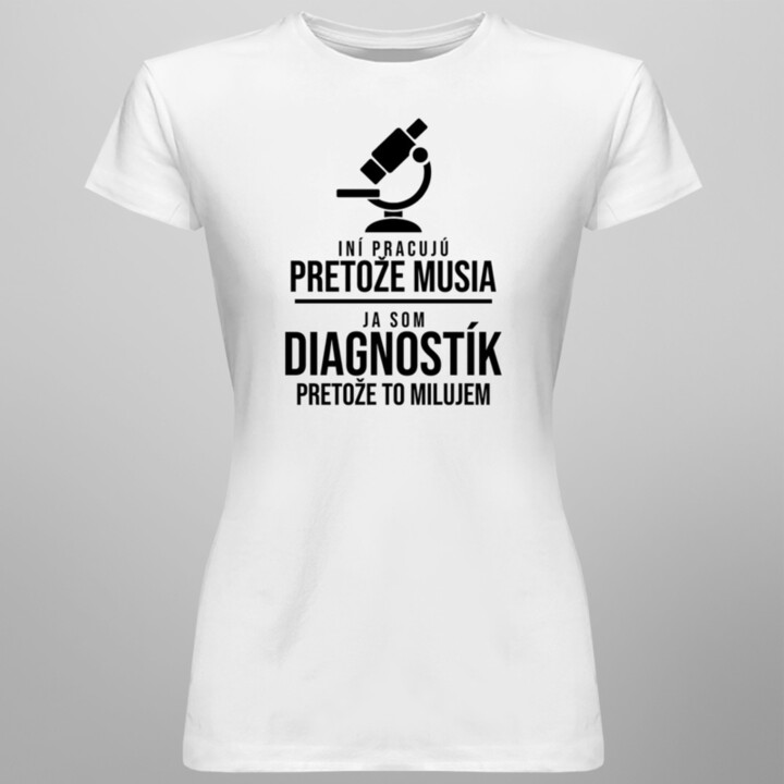 Som diagnostík pretože to milujem -  dámske tričko s potlačou