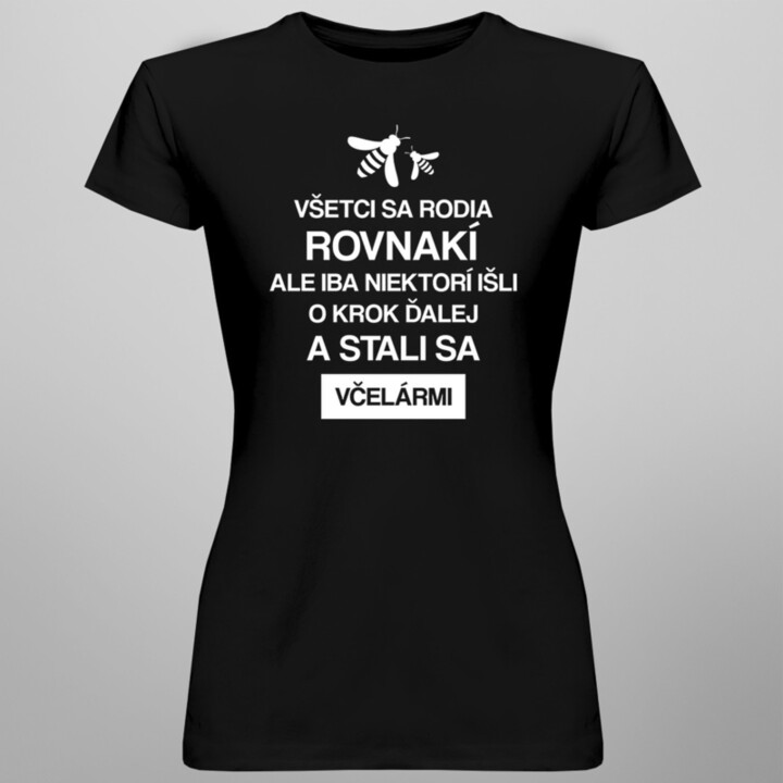 Všetci sa rodia rovnakí, ale iba niektorí išli  o krok ďalej a stali sa včelármi - dámske tričko s potlačou
