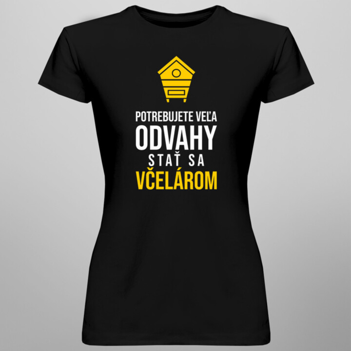 Potrebujete veľa odvahy stať sa včelárom - pánske a dámske tričko s potlačou