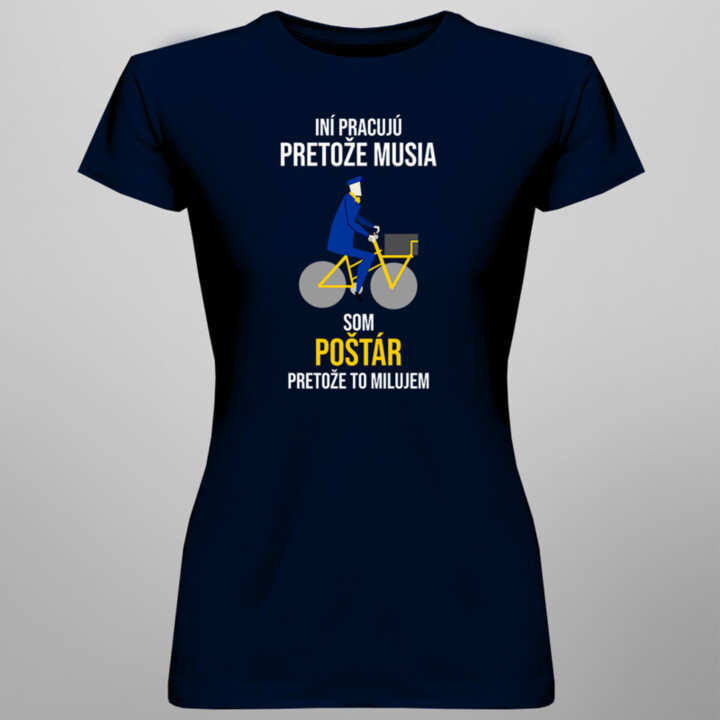Iní pracujú, pretože musia, som poštár, pretože to milujem - dámske tričko s potlačou