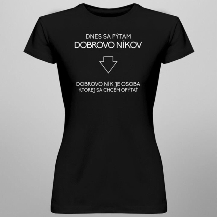 Dnes sa pýtam dobrovoľníkov - dámske tričko s potlačou