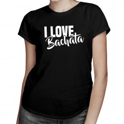 I love bachata - dámske tričko s potlačou