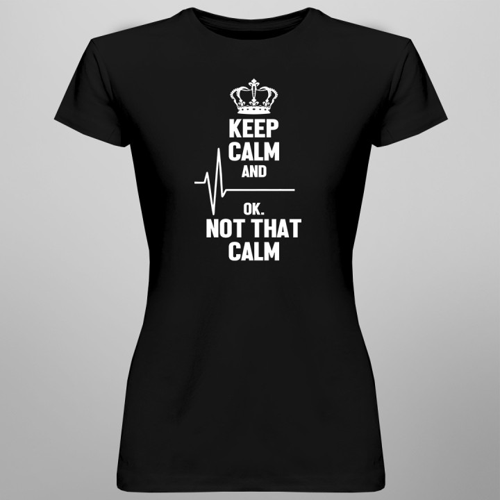 Keep calm and... ok, not that calm - dámske tričko s potlačou