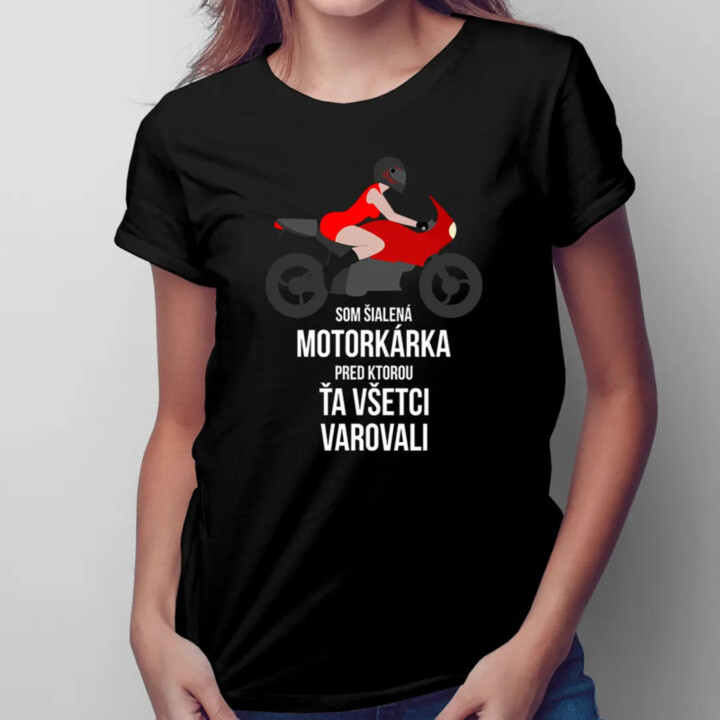 Som šialená motorkárka, pred ktorou ťa všetci varovali - dámske tričko s potlačou