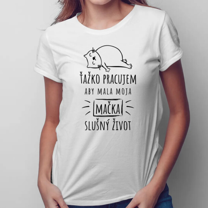 Ťažko pracujem, aby mala moja mačka slušný život - Dámske tričko s potlačou