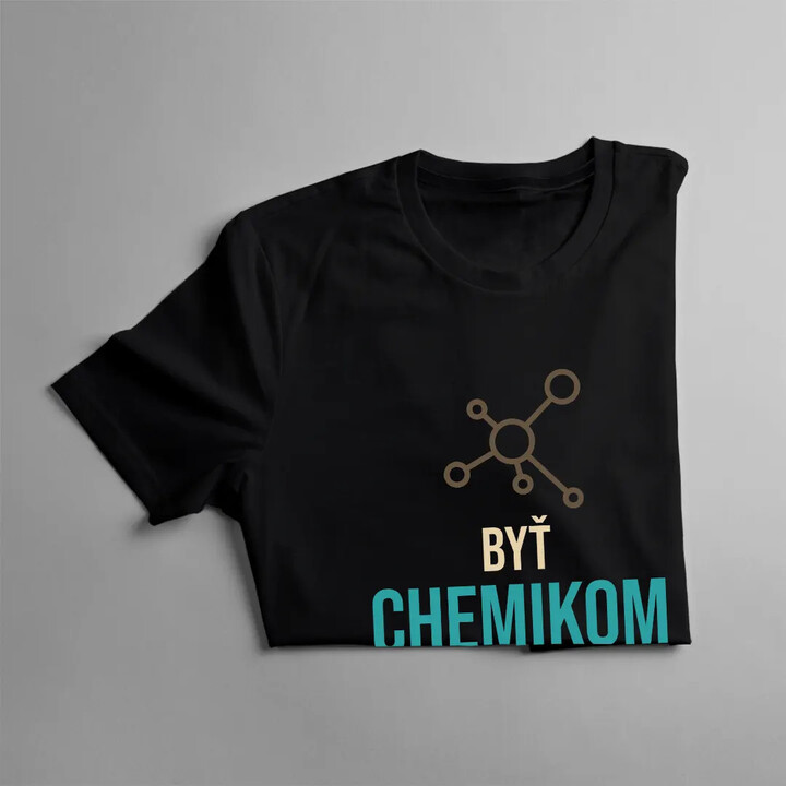 Byť chemikom nie je práca, je to životný štýl - pánske tričko s potlačou