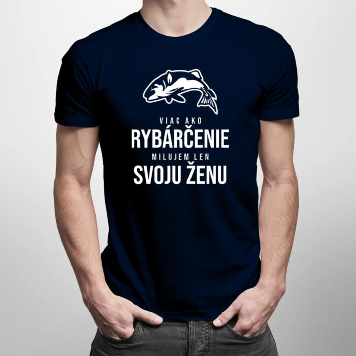Viac ako rybárčenie milujem len svoju ženu - pánske tričko s potlačou