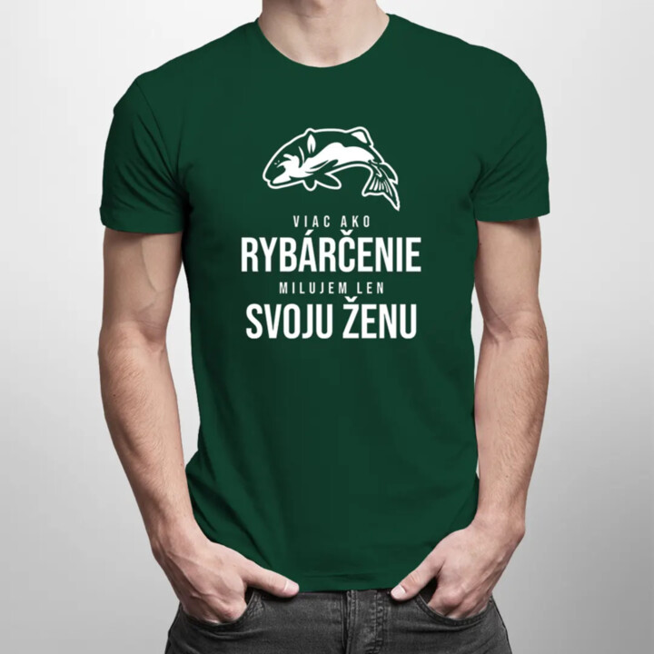 Viac ako rybárčenie milujem len svoju ženu - pánske tričko s potlačou