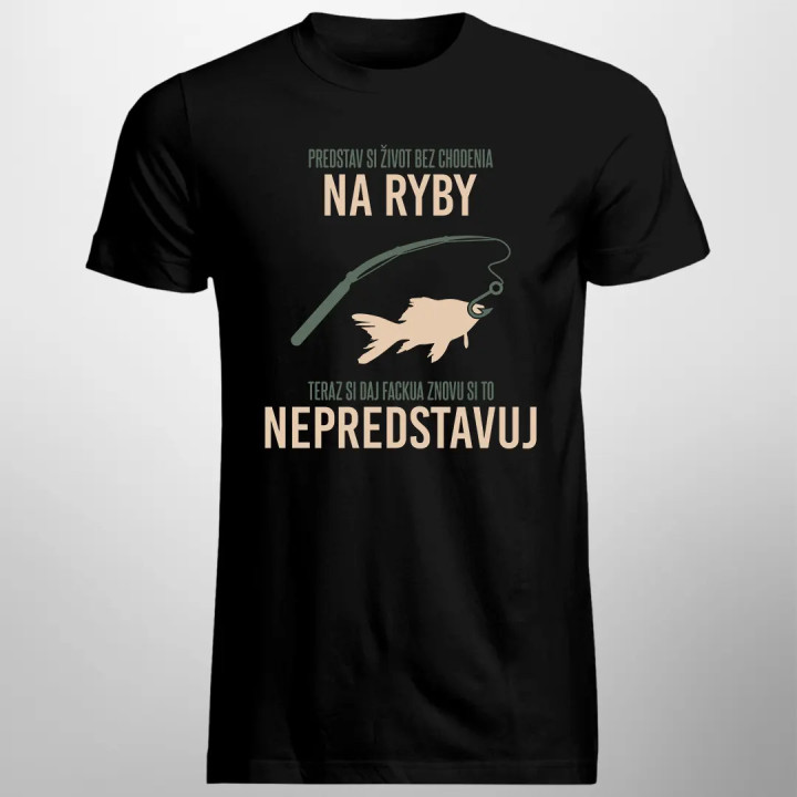 Predstav si život bez chodenia na ryby - pánske tričko s potlačou