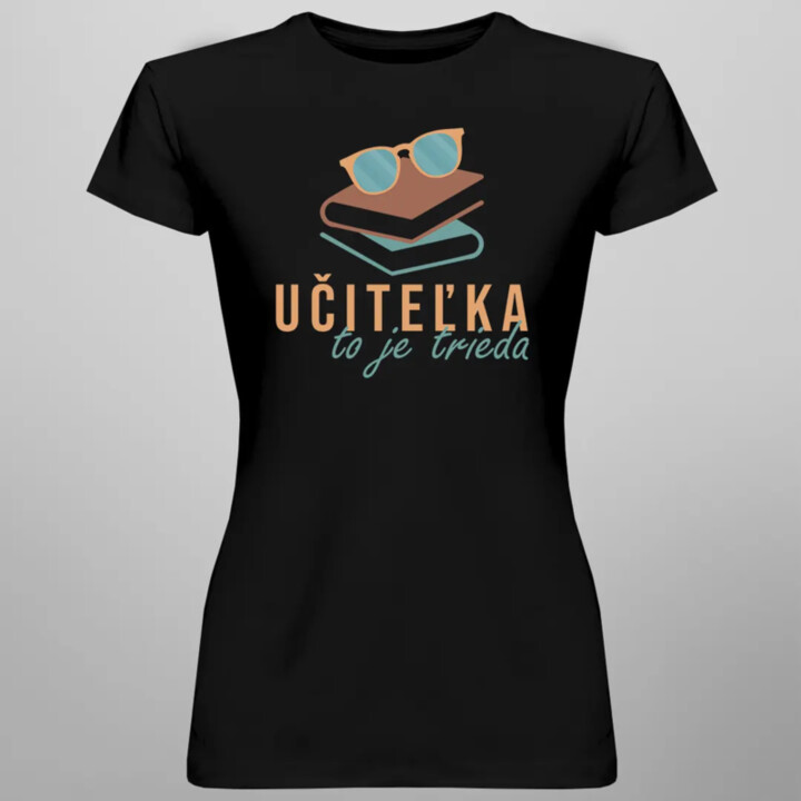 Učiteľka to je trieda - dámske tričko s potlačou