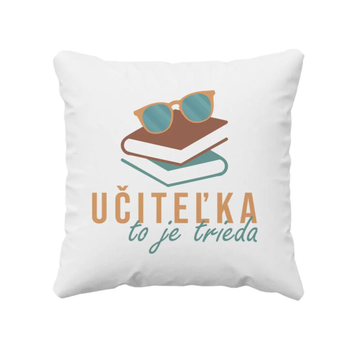 Učiteľka to je trieda - vankúš s potlačou