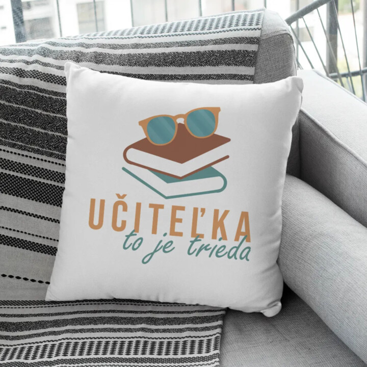 Učiteľka to je trieda - vankúš s potlačou