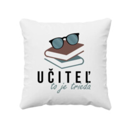 Učiteľ to je trieda - vankúš s potlačou