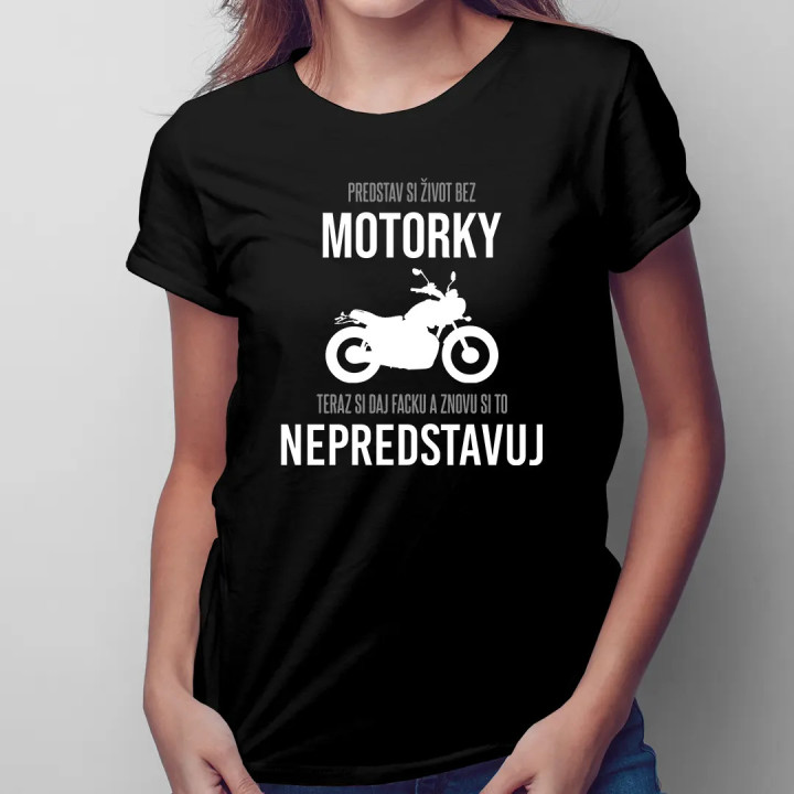 Predstav si život bez motorky - dámske tričko s potlačou