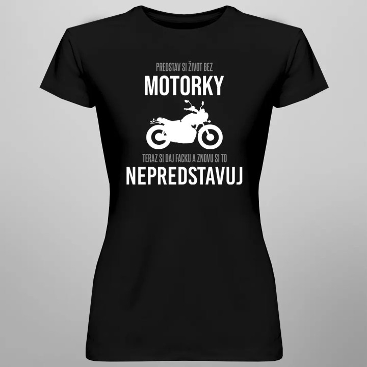 Predstav si život bez motorky - dámske tričko s potlačou