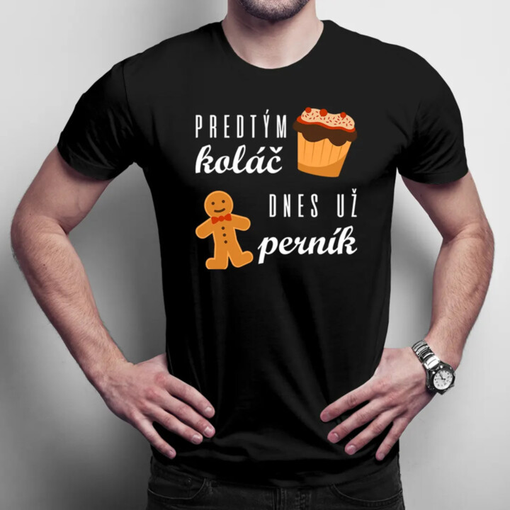 Predtým koláč, dnes už perník - pánske tričko s potlačou