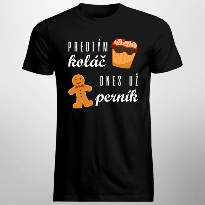 Predtým koláč, dnes už perník - pánske tričko s potlačou